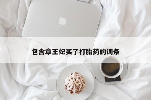 打胎药专卖微信方式包含章王妃买了打胎药的词条