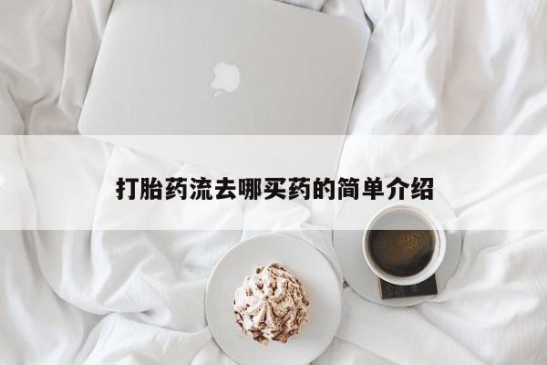 打胎药专卖微信方式打胎药流去哪买药的简单介绍