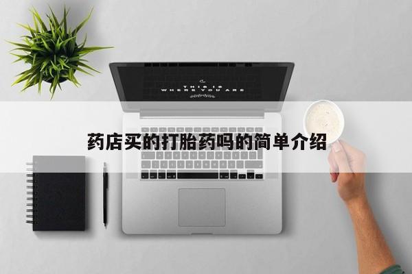 打胎药专卖微信方式药店买的打胎药吗的简单介绍