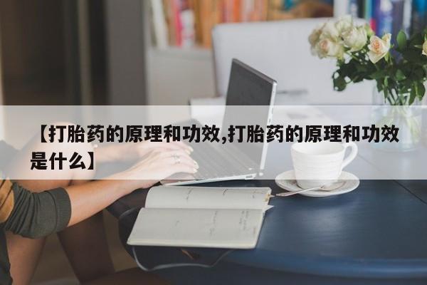 打胎药专卖微信方式【打胎药的原理和功效,打胎药的原理和功效是什么】
