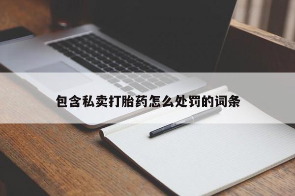 打胎药专卖微信方式包含私卖打胎药怎么处罚的词条