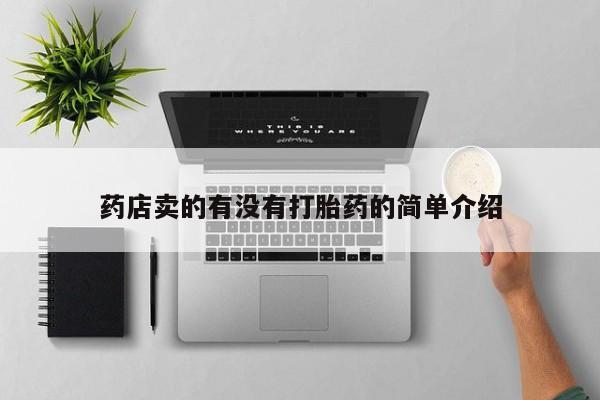打胎药专卖微信方式药店卖的有没有打胎药的简单介绍