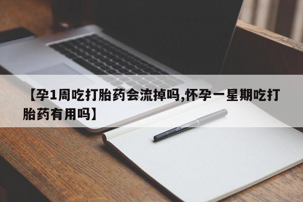 打胎药专卖微信方式【孕1周吃打胎药会流掉吗,怀孕一星期吃打胎药有用吗】