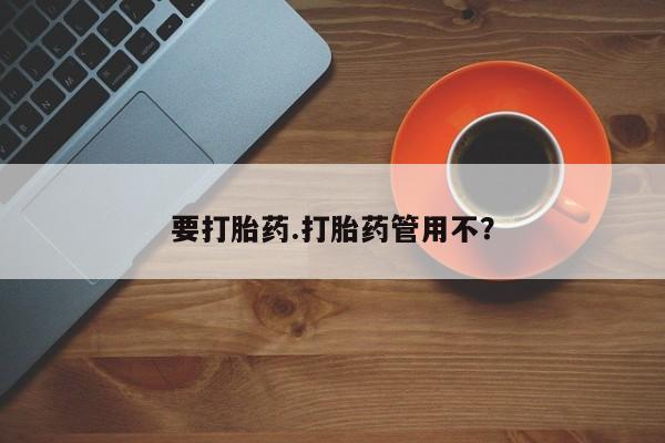 打胎药专卖微信方式要打胎药.打胎药管用不？