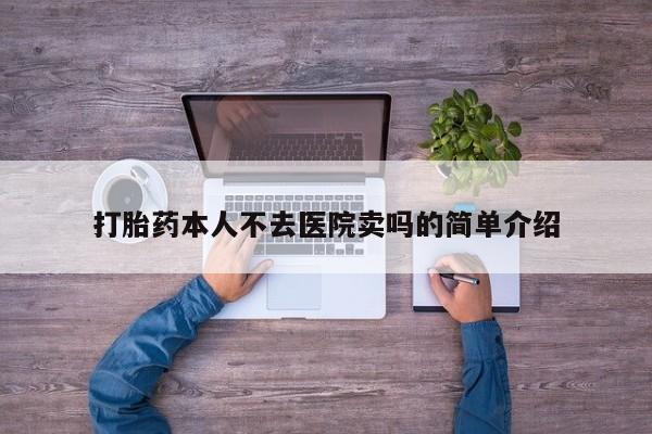 打胎药专卖微信方式打胎药本人不去医院卖吗的简单介绍